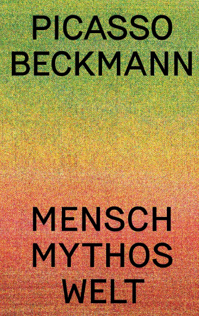 Picasso-Beckmann; Mensch Mythos Welt